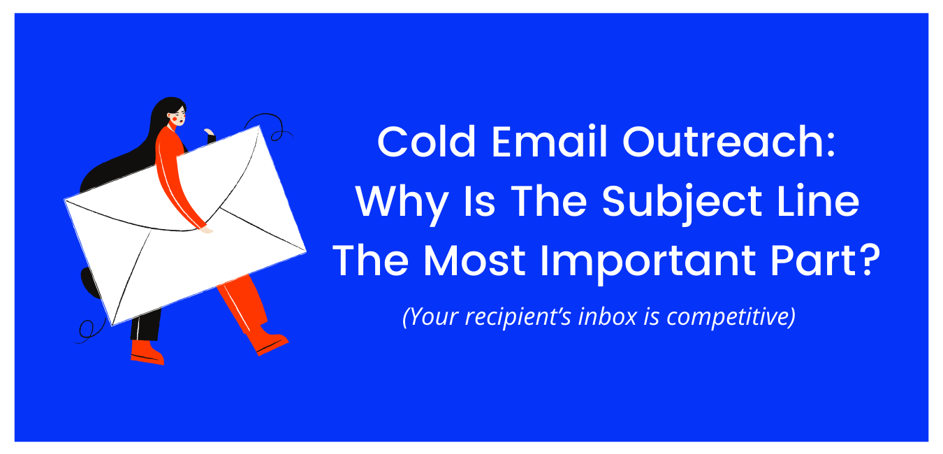 Cold Email Outreach: Why Is The Subject Line The Most Important Part?