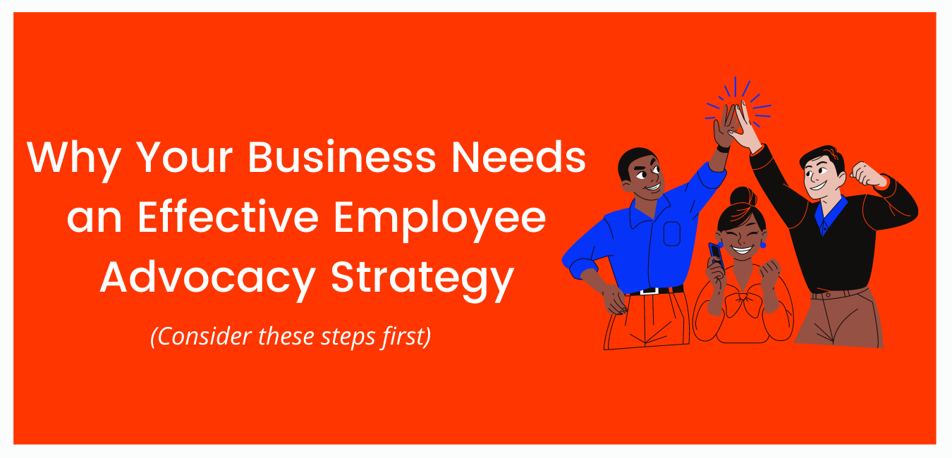 Why Your Business Needs an Effective Employee Advocacy Strategy