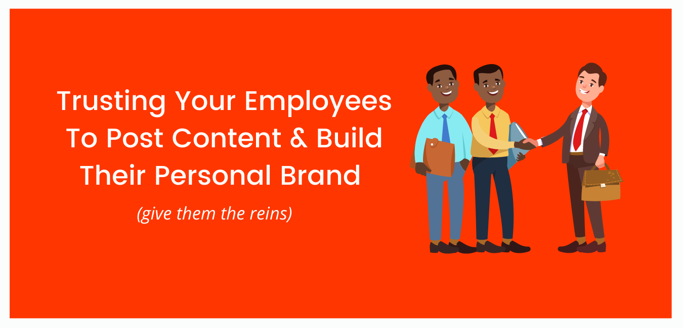 Trusting Your Employees To Post Content And Build Their Personal Brand