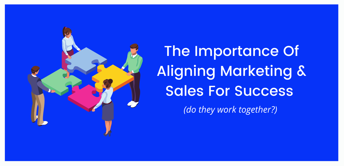 The Importance Of Aligning Marketing And Sales For Success
