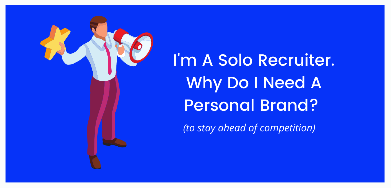 I’m A Solo Recruiter. Why Do I Need A Personal Brand?