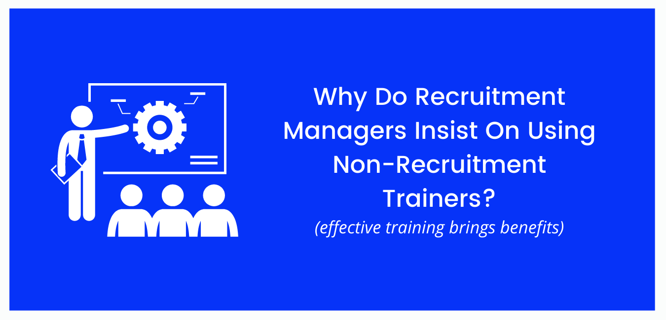 Why Do Recruitment Managers Insist On Using Non-Recruitment Trainers?