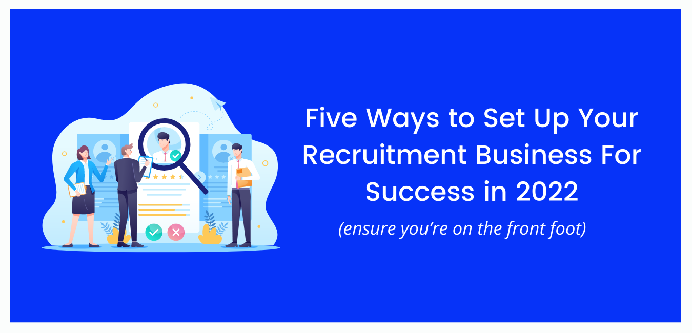 Five Ways to Set Up Your Recruitment Business For Success in 2022