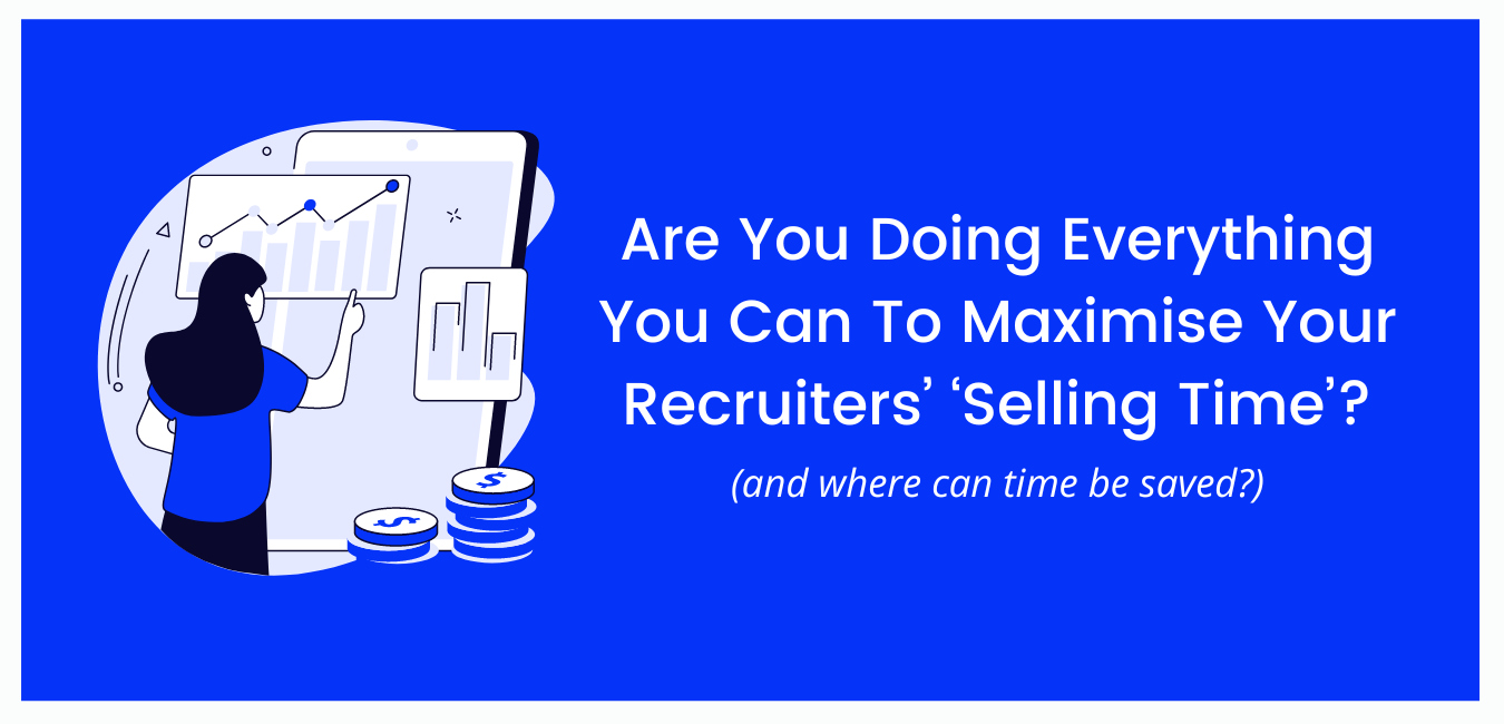 Are You Doing Everything You Can To Maximise Your Recruiters’ ‘Selling Time’?