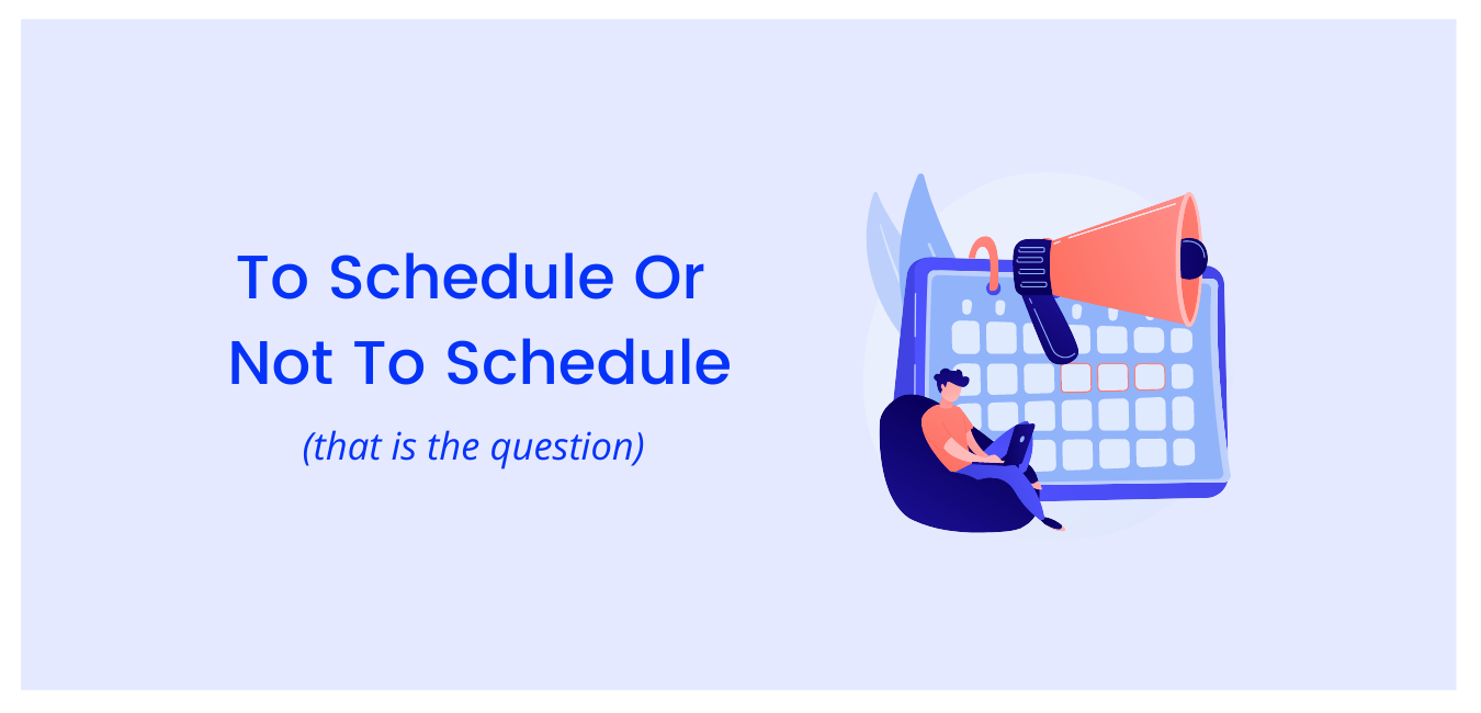 To Schedule Or Not To Schedule