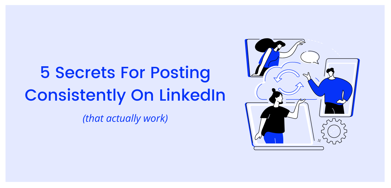 5 Secrets For Posting Consistently On LinkedIn That Actually Work